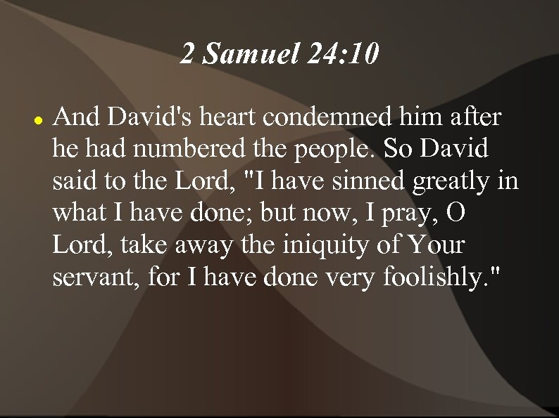 2 Samuel 24: 10 And David's heart condemned him after he had numbered the