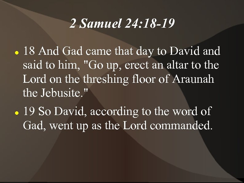 2 Samuel 24: 18 -19 18 And Gad came that day to David and