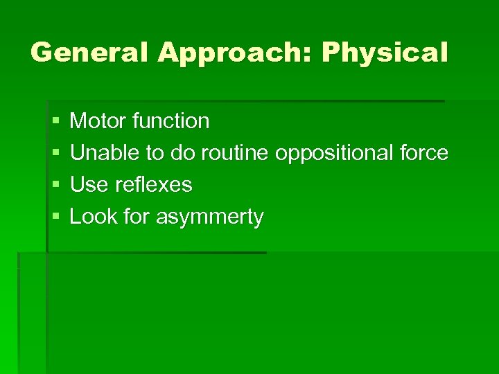 General Approach: Physical § § Motor function Unable to do routine oppositional force Use