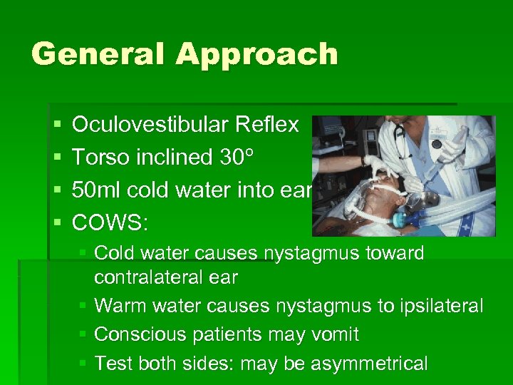 General Approach § § Oculovestibular Reflex Torso inclined 30º 50 ml cold water into