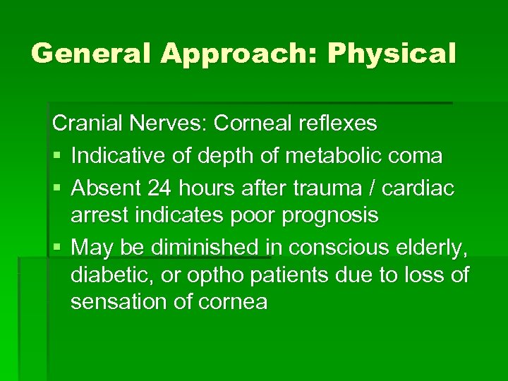General Approach: Physical Cranial Nerves: Corneal reflexes § Indicative of depth of metabolic coma