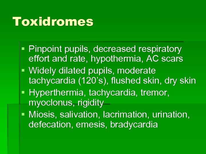 Toxidromes § Pinpoint pupils, decreased respiratory effort and rate, hypothermia, AC scars § Widely