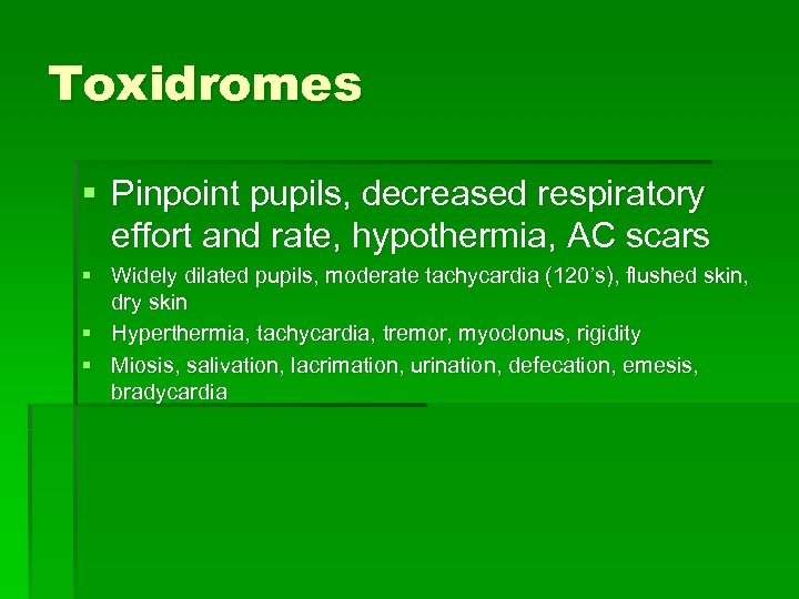 Toxidromes § Pinpoint pupils, decreased respiratory effort and rate, hypothermia, AC scars § Widely