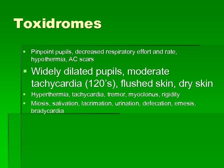 Toxidromes § Pinpoint pupils, decreased respiratory effort and rate, hypothermia, AC scars § Widely