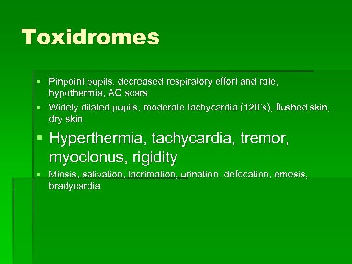 Toxidromes § Pinpoint pupils, decreased respiratory effort and rate, hypothermia, AC scars § Widely