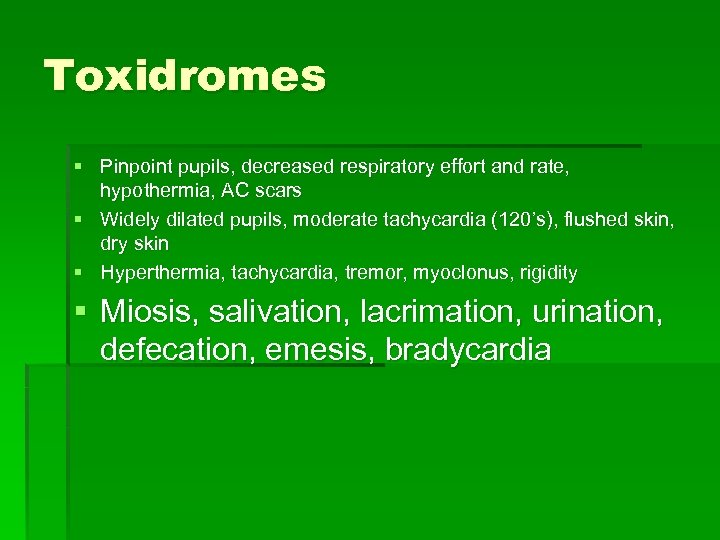 Toxidromes § Pinpoint pupils, decreased respiratory effort and rate, hypothermia, AC scars § Widely