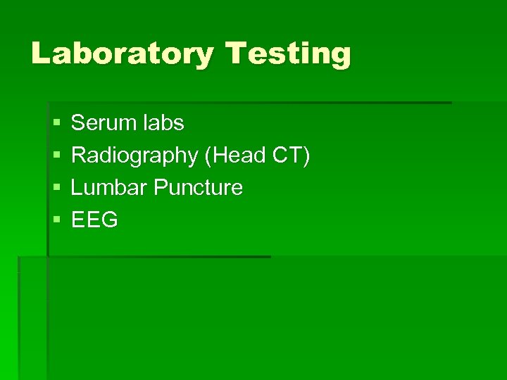 Laboratory Testing § § Serum labs Radiography (Head CT) Lumbar Puncture EEG 