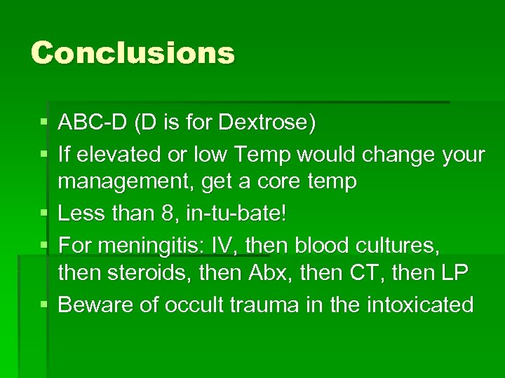 Conclusions § ABC-D (D is for Dextrose) § If elevated or low Temp would
