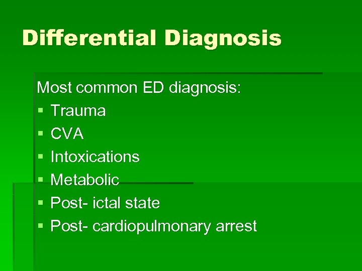 Differential Diagnosis Most common ED diagnosis: § Trauma § CVA § Intoxications § Metabolic