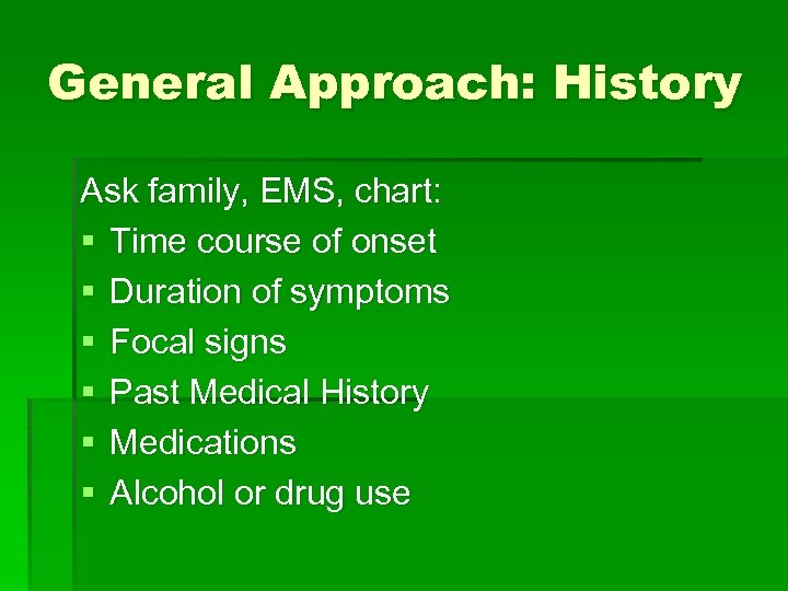 General Approach: History Ask family, EMS, chart: § Time course of onset § Duration