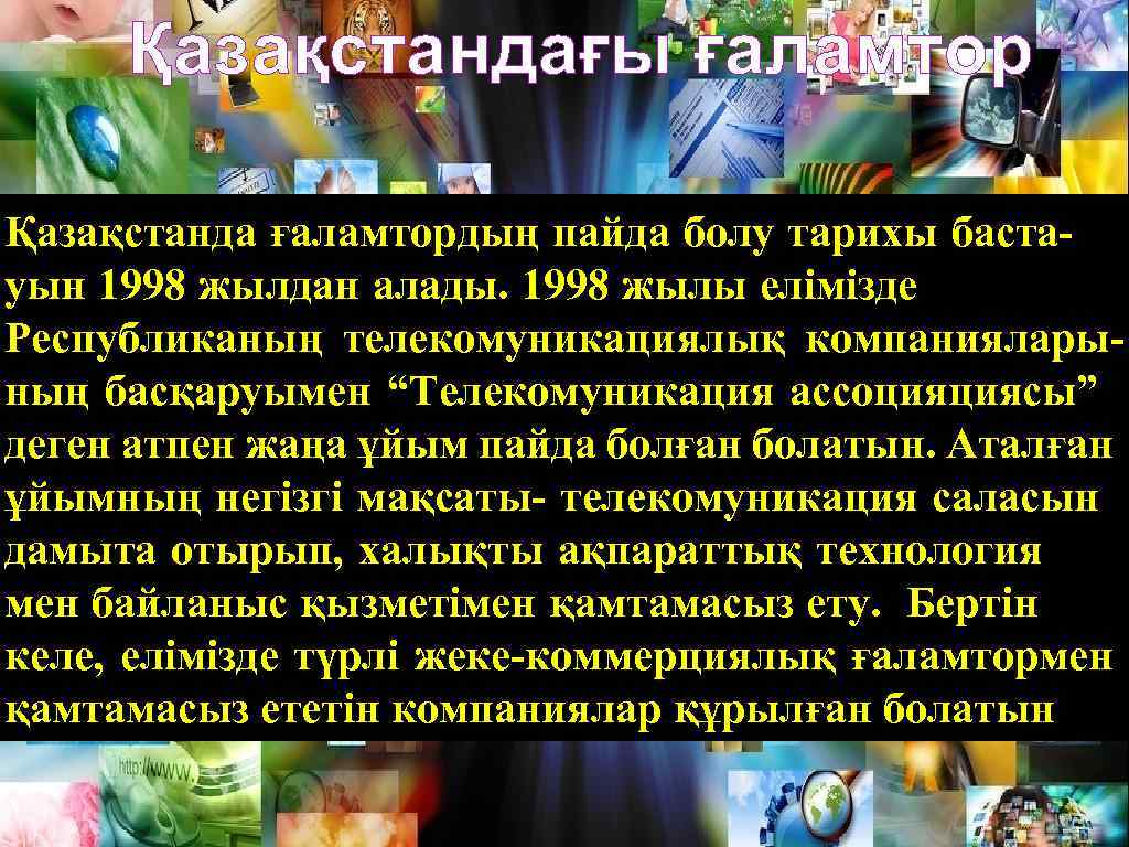 Қазақстандағы ғаламтор Қазақстанда ғаламтордың пайда болу тарихы баста- уын 1998 жылдан алады. 1998 жылы