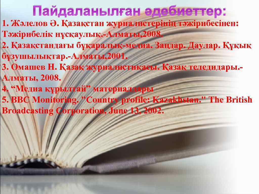 Пайдаланылған әдебиеттер: 1. Жәлелов Ә. Қазақстан журналистерінің тәжірибесінен: Тәжірибелік нұсқаулық. -Алматы, 2008. 2. Қазақстандағы