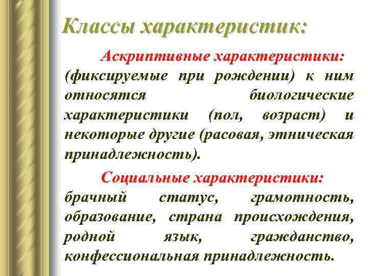 Классы характеристик: Аскриптивные характеристики: (фиксируемые при рождении) к ним относятся биологические характеристики (пол, возраст)