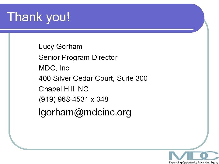 Thank you! Lucy Gorham Senior Program Director MDC, Inc. 400 Silver Cedar Court, Suite