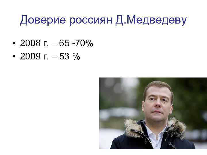 Доверие россиян Д. Медведеву • 2008 г. – 65 -70% • 2009 г. –