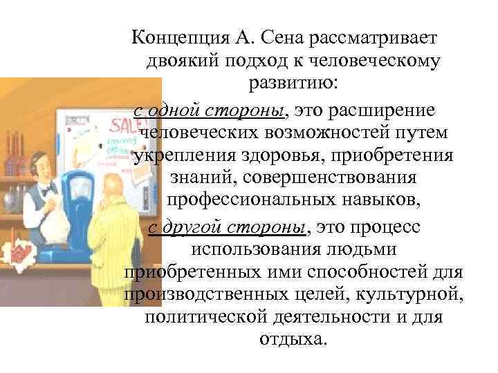 Концепция А. Сена рассматривает двоякий подход к человеческому развитию: с одной стороны, это расширение
