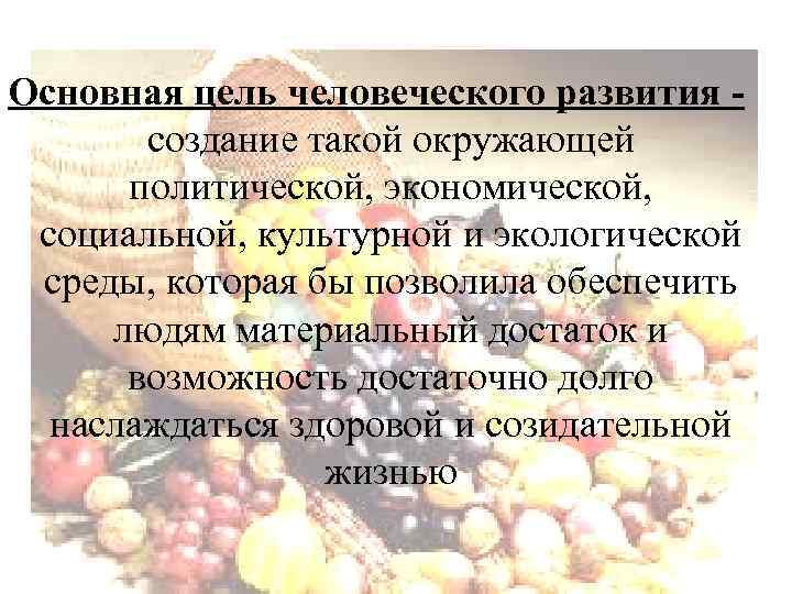 Основная цель человеческого развития создание такой окружающей политической, экономической, социальной, культурной и экологической среды,