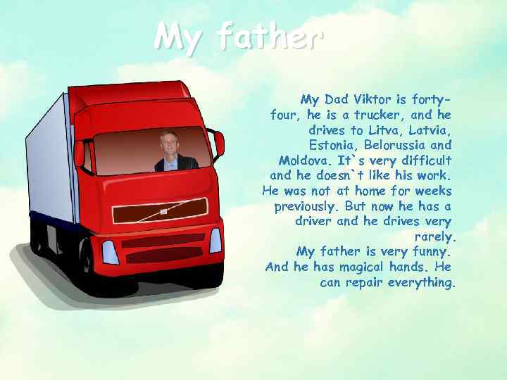 My father My Dad Viktor is fortyfour, he is a trucker, and he drives