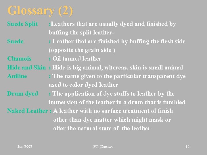 Glossary (2) Suede Split : Leathers that are usually dyed and finished by buffing