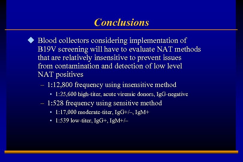 Conclusions u Blood collectors considering implementation of B 19 V screening will have to