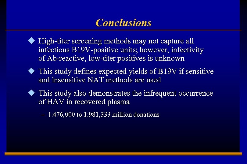 Conclusions u High-titer screening methods may not capture all infectious B 19 V-positive units;