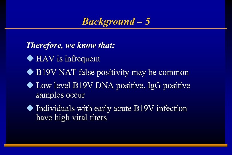 Background – 5 Therefore, we know that: u HAV is infrequent u B 19