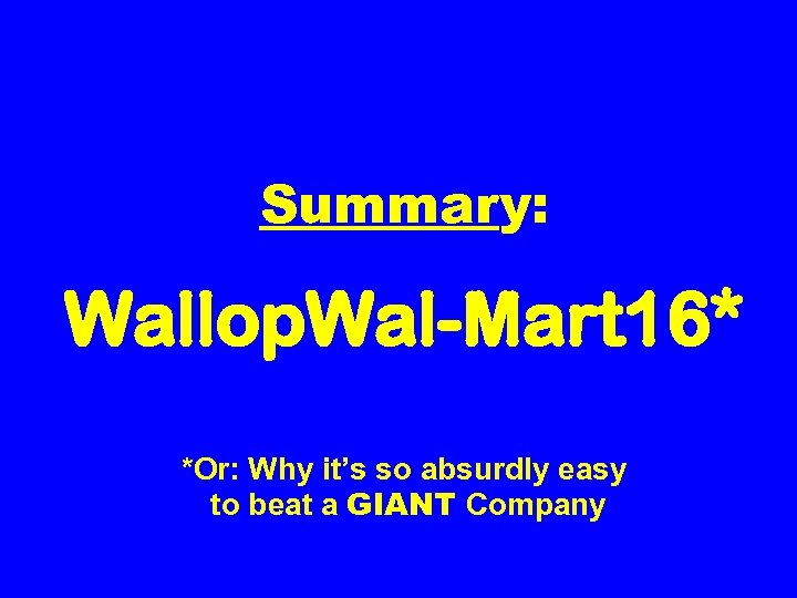 Summary: Wallop. Wal-Mart 16* *Or: Why it’s so absurdly easy to beat a GIANT