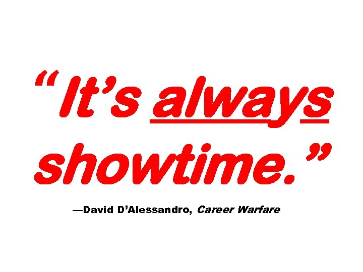 “It’s always showtime. ” —David D’Alessandro, Career Warfare 