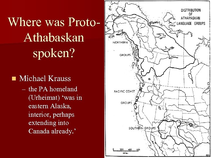 Where was Proto. Athabaskan spoken? n Michael Krauss – the PA homeland (Urheimat) ‘was