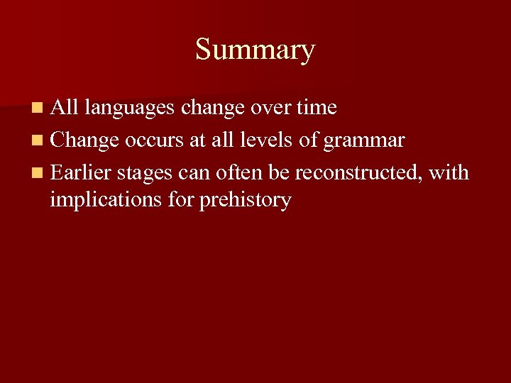 Summary n All languages change over time n Change occurs at all levels of