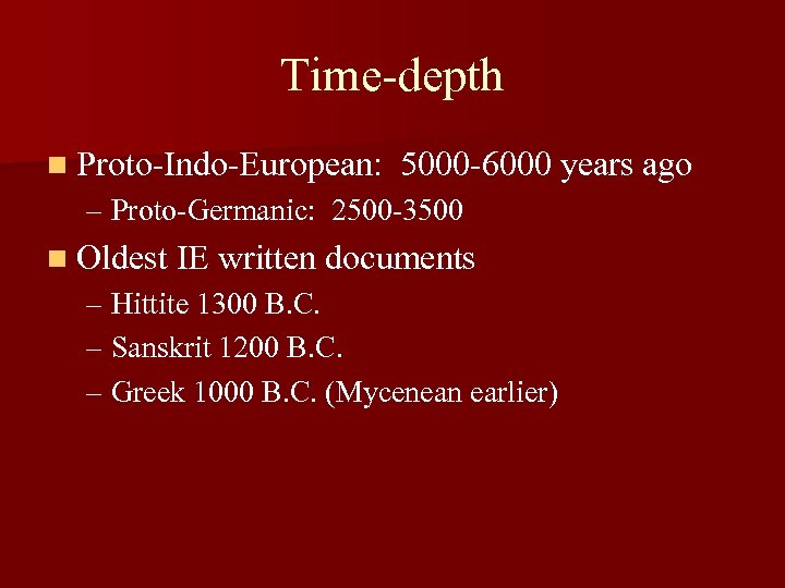 Time-depth n Proto-Indo-European: 5000 -6000 years ago – Proto-Germanic: 2500 -3500 n Oldest IE