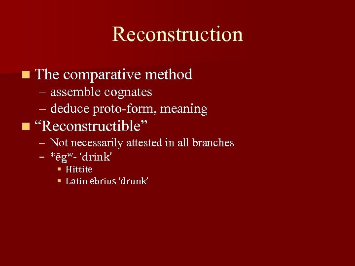 Reconstruction n The comparative method – assemble cognates – deduce proto-form, meaning n “Reconstructible”