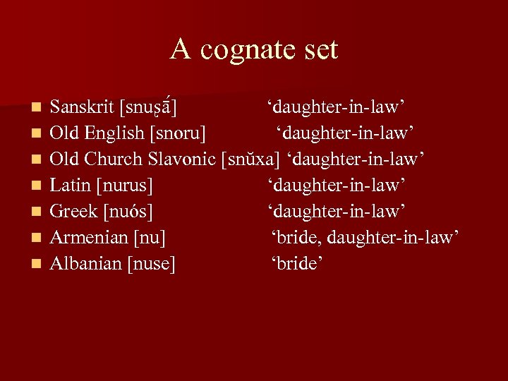 A cognate set n n n n Sanskrit [snuʂā ] ‘daughter-in-law’ Old English [snoru]