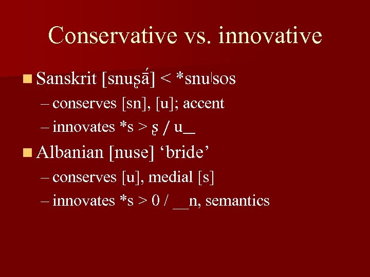 Conservative vs. innovative n Sanskrit [snuʂā ] < *snu|sos – conserves [sn], [u]; accent