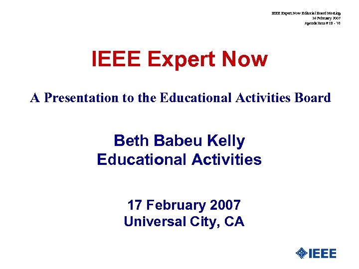 IEEE Expert Now Editorial Board Meeting 16 February 2007 Agenda Item # III -
