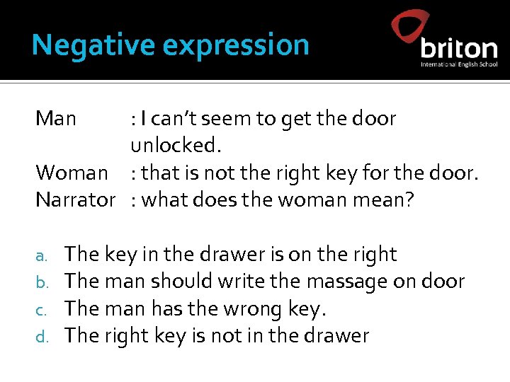 Negative expression Man : I can’t seem to get the door unlocked. Woman :