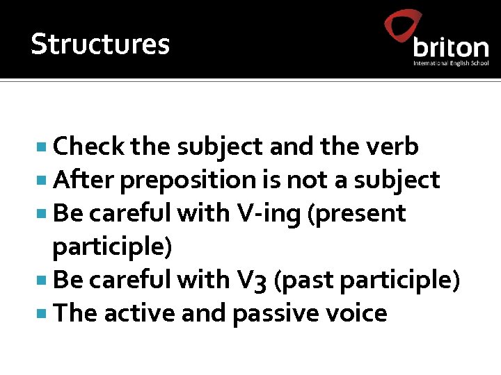 Structures Check the subject and the verb After preposition is not a subject Be