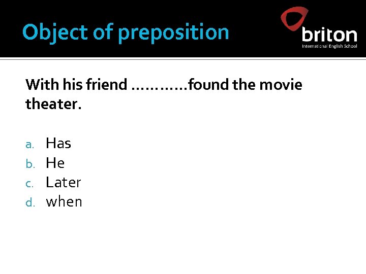 Object of preposition With his friend …………found the movie theater. a. b. c. d.