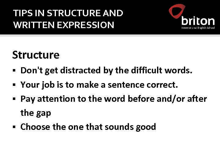 TIPS IN STRUCTURE AND WRITTEN EXPRESSION Structure Don't get distracted by the difficult words.