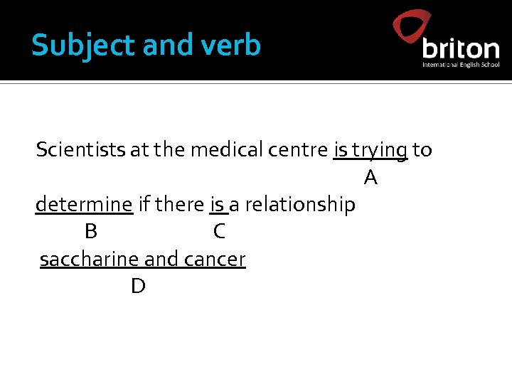 Subject and verb Scientists at the medical centre is trying to A determine if