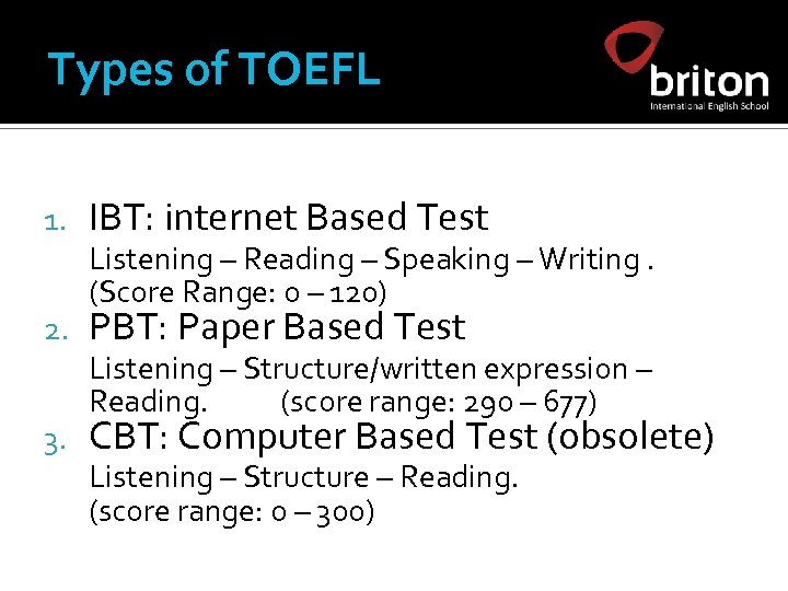 Types of TOEFL 1. IBT: internet Based Test 2. PBT: Paper Based Test 3.