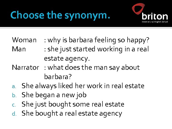 Choose the synonym. Woman : why is barbara feeling so happy? Man : she