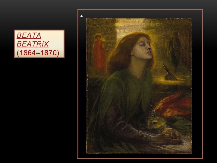  • BEATA BEATRIX (1864– 1870) 