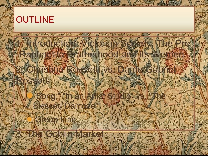 OUTLINE 1. Introduction: Victorian Society, The Pre -Raphaelite Brotherhood and its Women 2. Christina