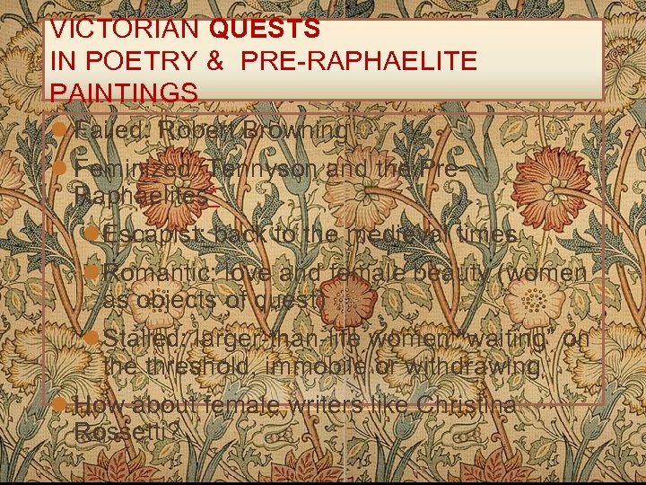 VICTORIAN QUESTS IN POETRY & PRE-RAPHAELITE PAINTINGS l Failed: Robert Browning l Feminized: Tennyson