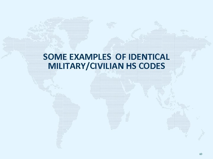 SOME EXAMPLES OF IDENTICAL MILITARY/CIVILIAN HS CODES 10 