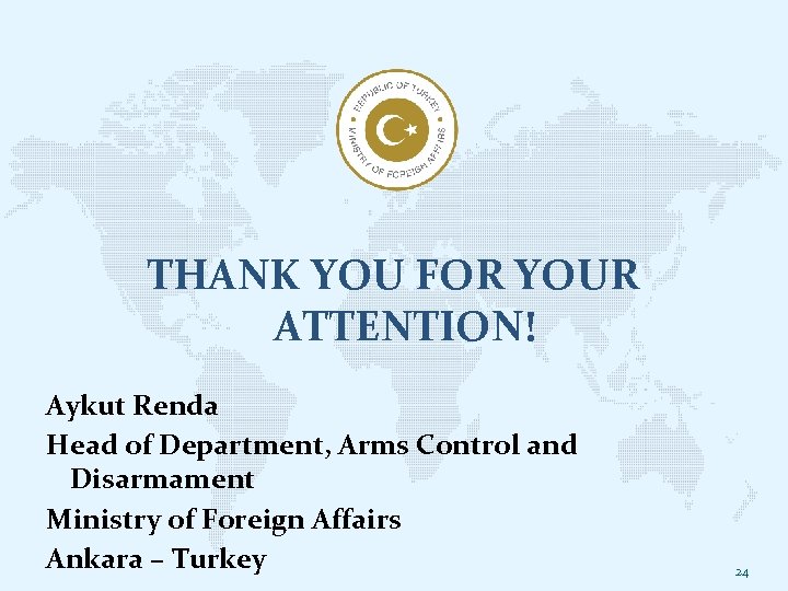 THANK YOU FOR YOUR ATTENTION! Aykut Renda Head of Department, Arms Control and Disarmament