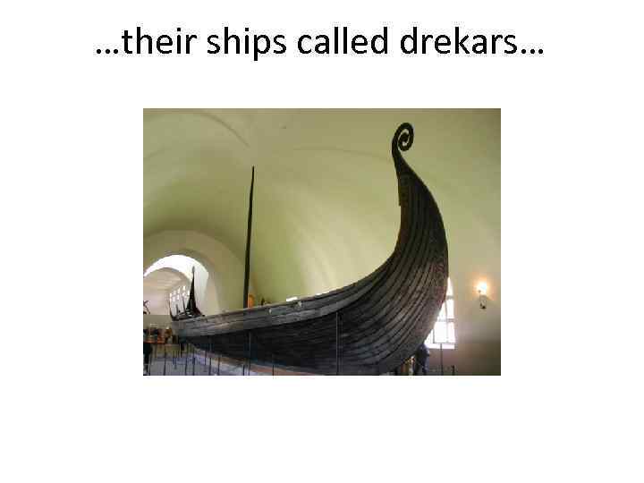 …their ships called drekars… 