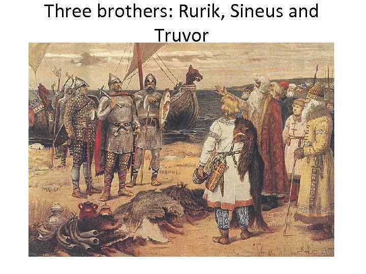 Three brothers: Rurik, Sineus and Truvor 