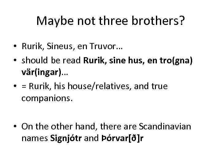 Maybe not three brothers? • Rurik, Sineus, en Truvor… • should be read Rurik,